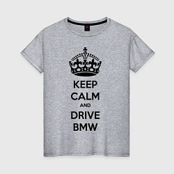 Женская футболка Keep Calm & Drive BMW